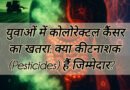 युवाओं में कोलोरेक्टल कैंसर का खतरा: क्या कीटनाशक (Pesticides) हैं जिम्मेदार?
